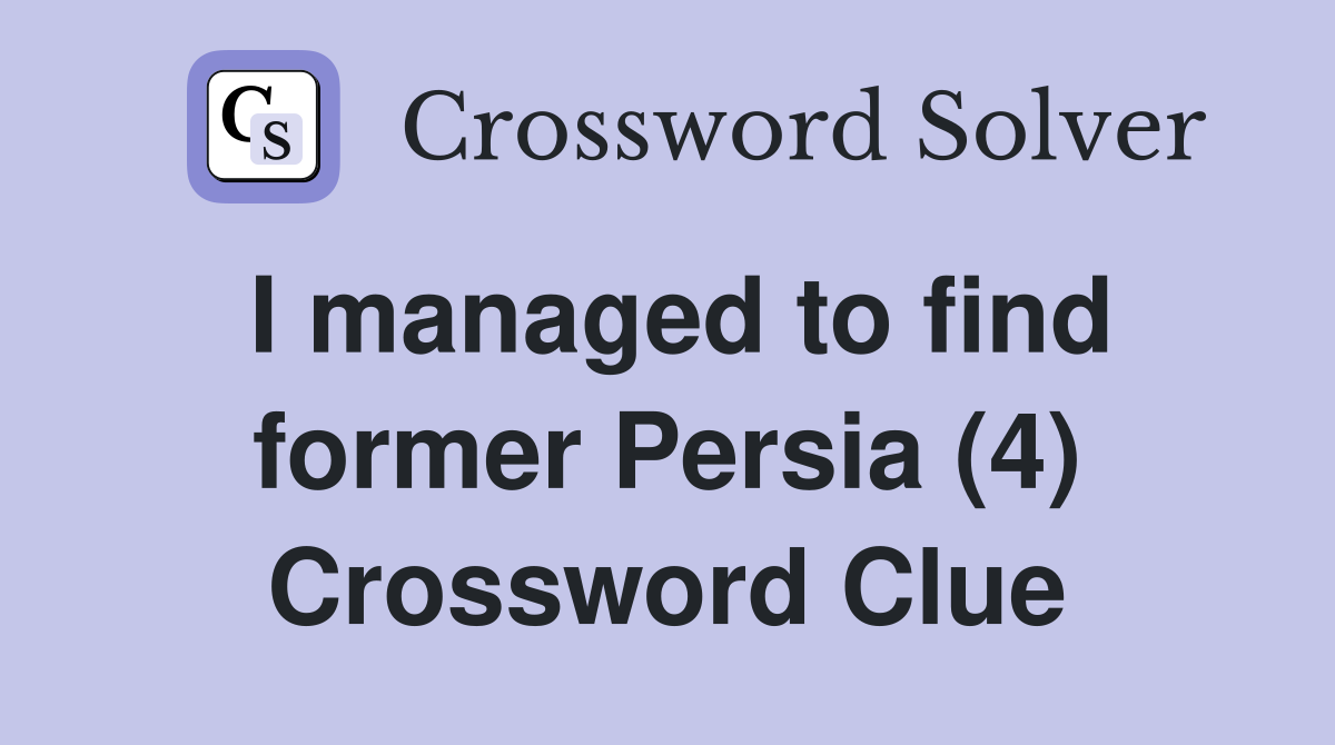 I managed to find former Persia (4) Crossword Clue