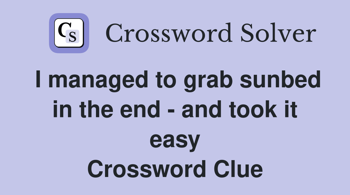 I managed to grab sunbed in the end - and took it easy Crossword Clue