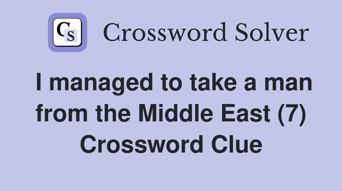 I managed to take a man from the Middle East (7) Crossword Clue