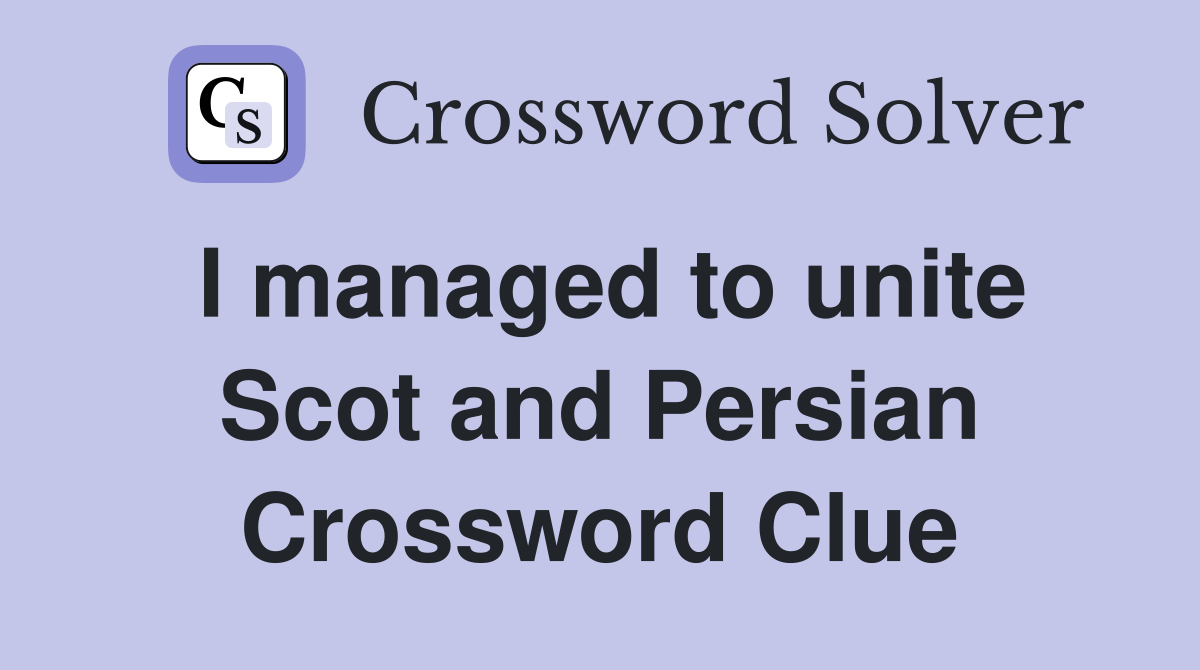 I managed to unite Scot and Persian Crossword Clue