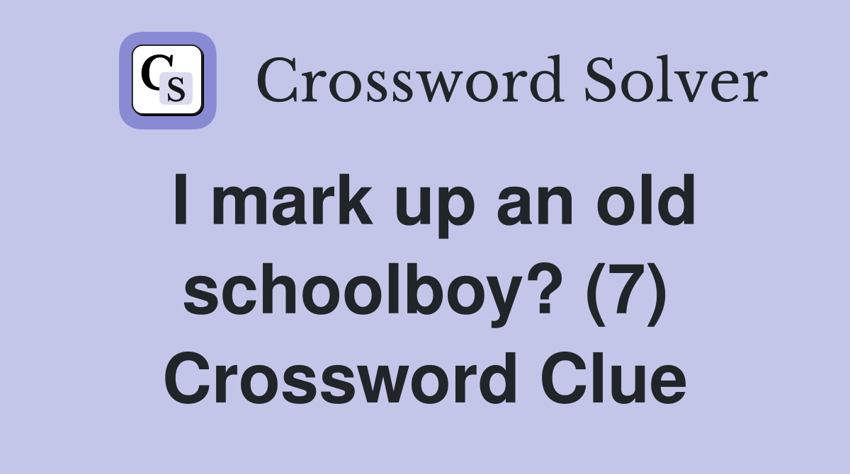 I mark up an old schoolboy? (7) Crossword Clue