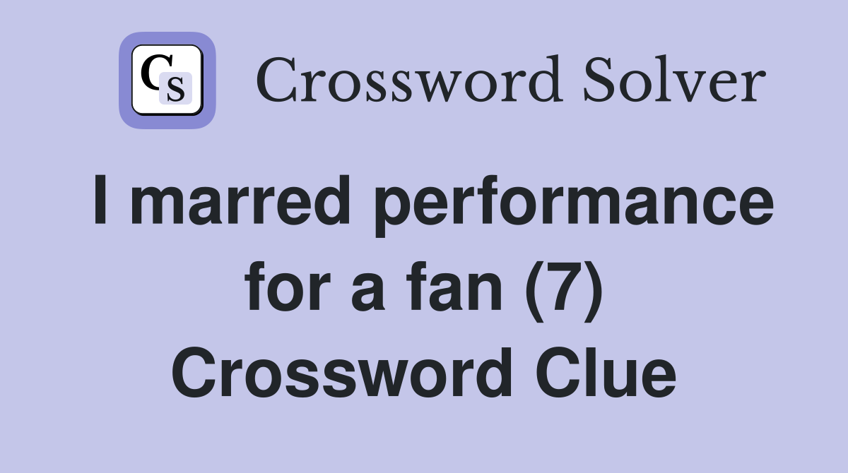 I marred performance for a fan (7) Crossword Clue