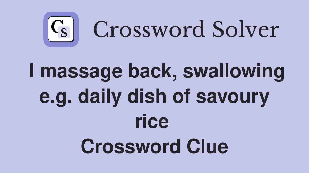 I massage back, swallowing e.g. daily dish of savoury rice  Crossword Clue