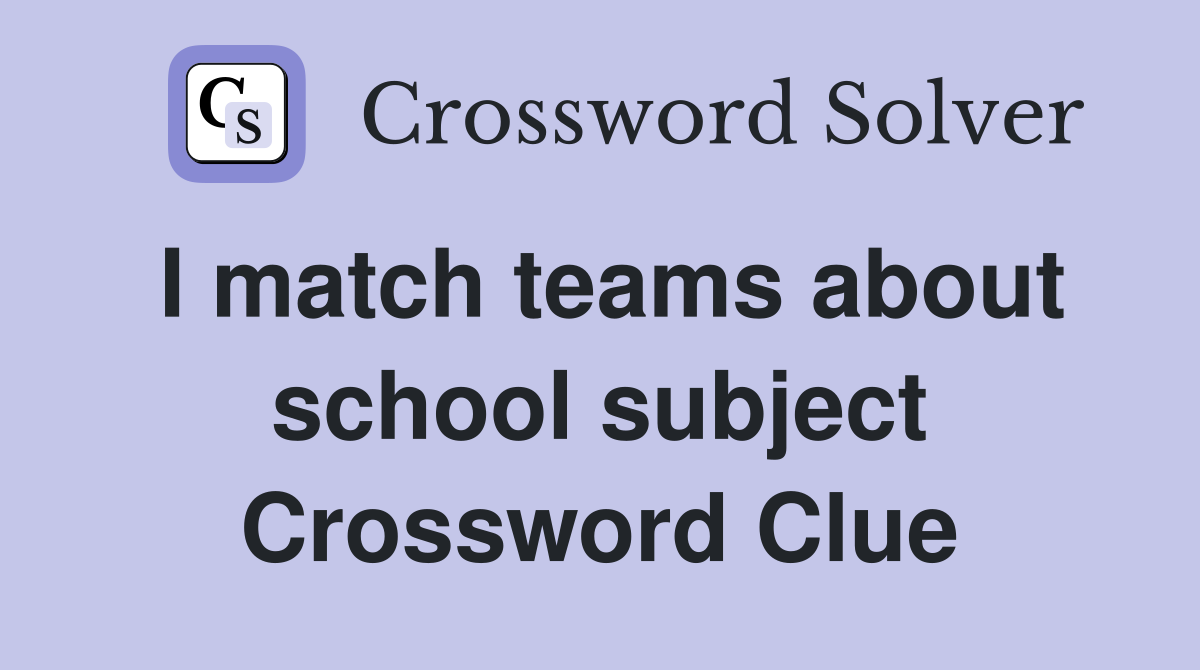 I match teams about school subject Crossword Clue