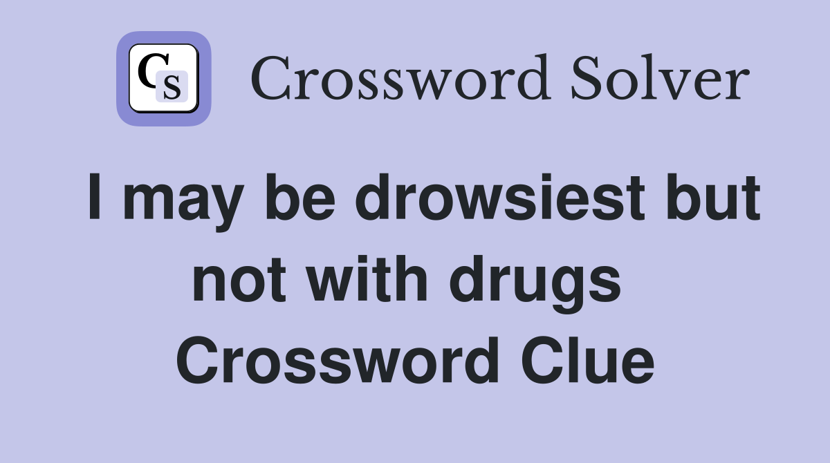 I may be drowsiest but not with drugs  Crossword Clue
