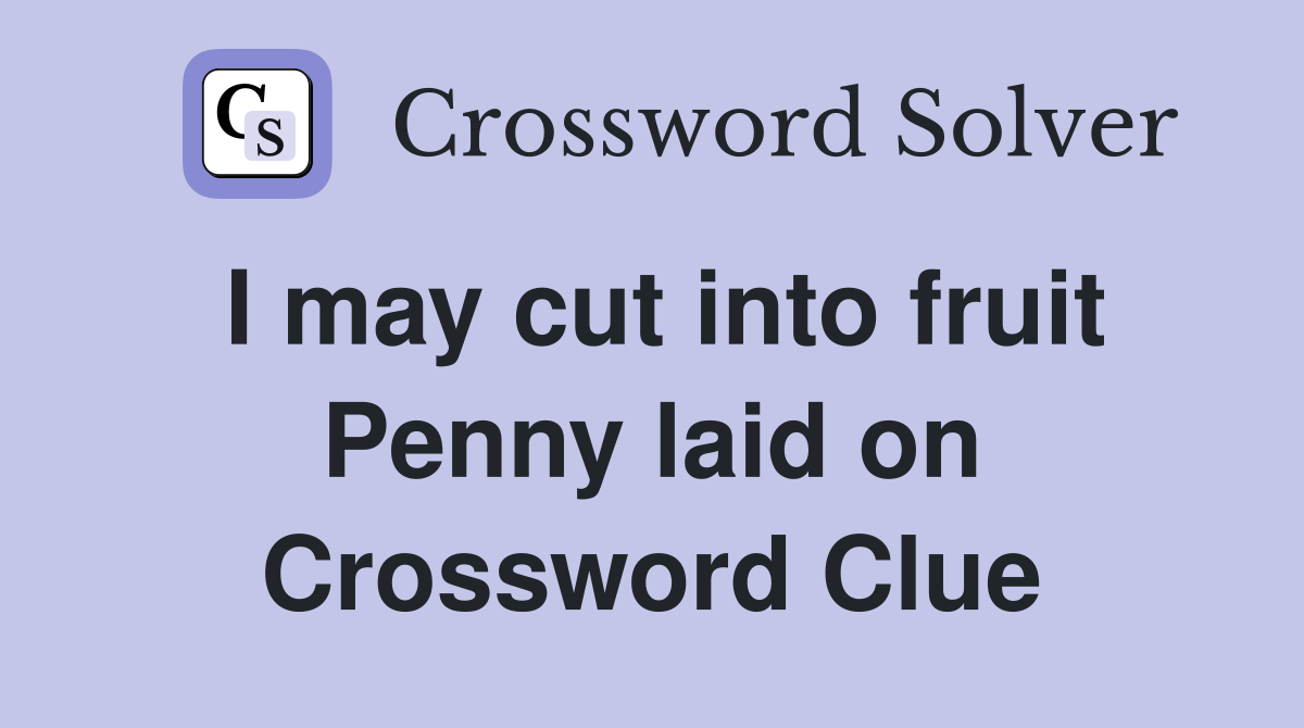 I may cut into fruit Penny laid on Crossword Clue