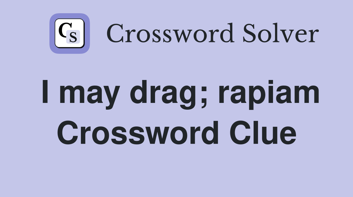 I may drag; rapiam Crossword Clue