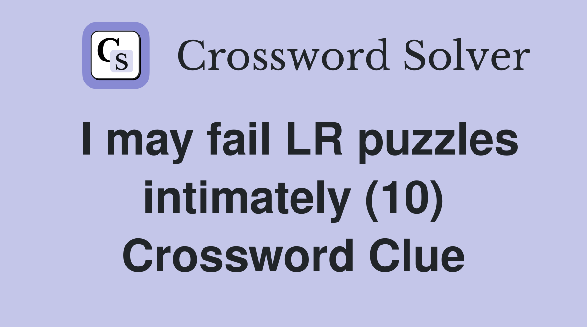 I may fail LR puzzles intimately (10) Crossword Clue