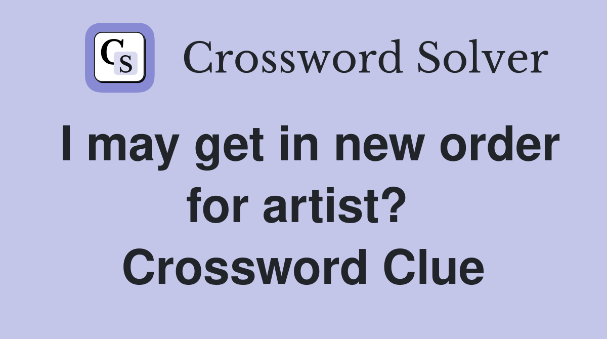 I may get in new order for artist?  Crossword Clue