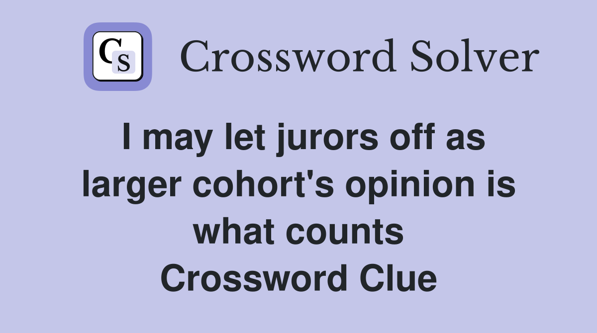 I may let jurors off as larger cohort's opinion is what counts Crossword Clue