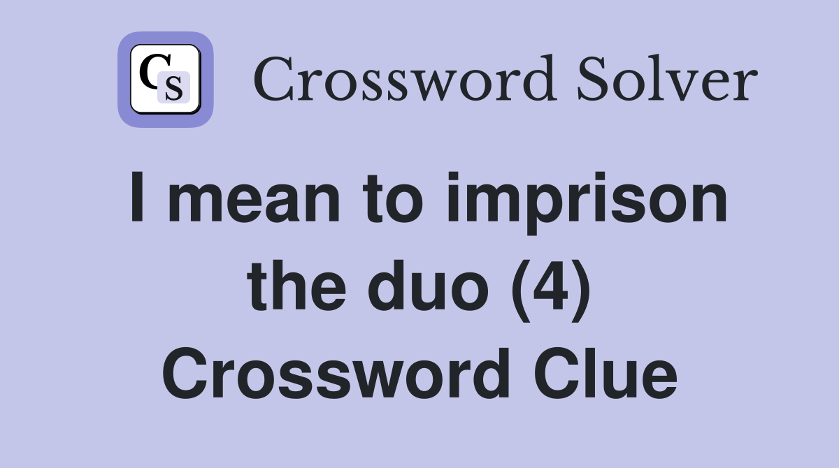 I mean to imprison the duo (4) Crossword Clue