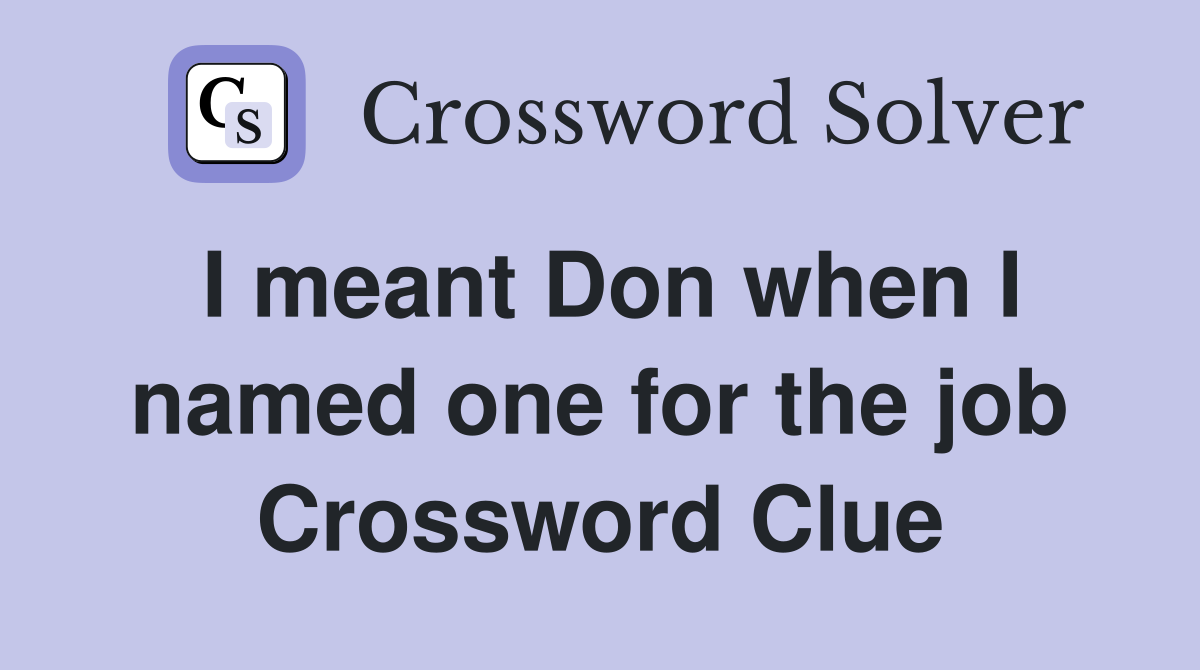 I meant Don when I named one for the job Crossword Clue
