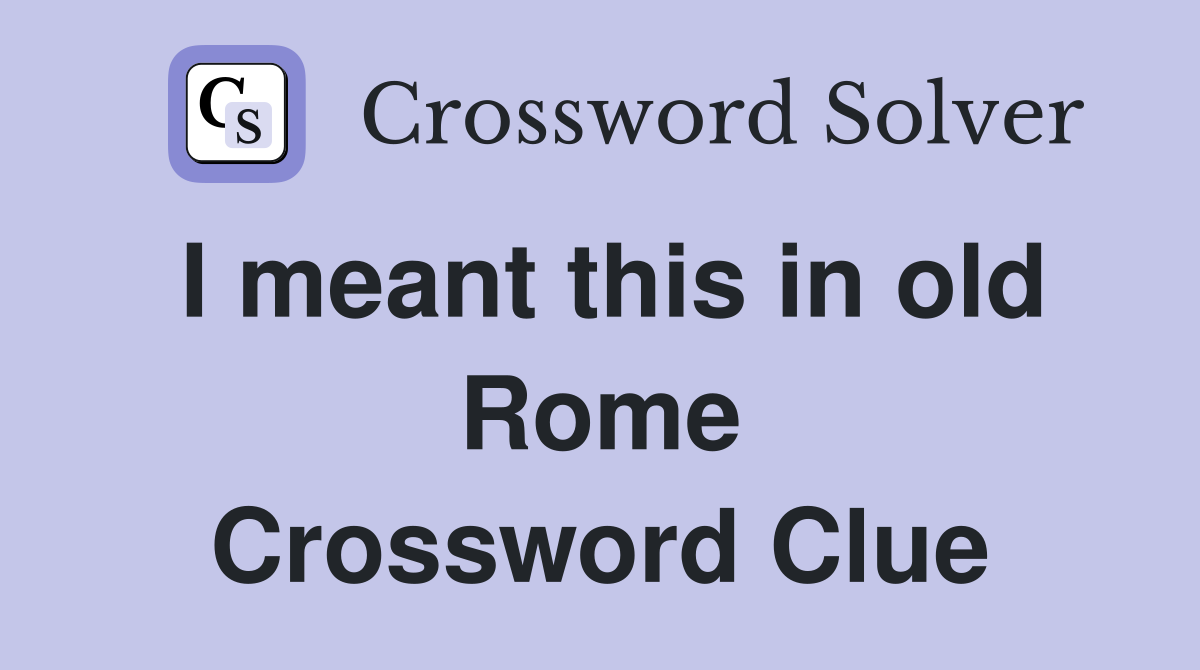 I meant this in old Rome Crossword Clue