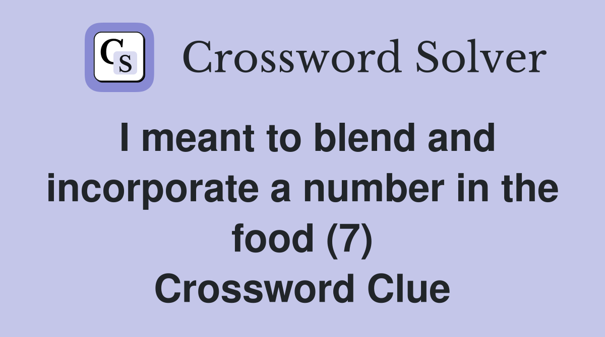 I meant to blend and incorporate a number in the food (7) Crossword Clue