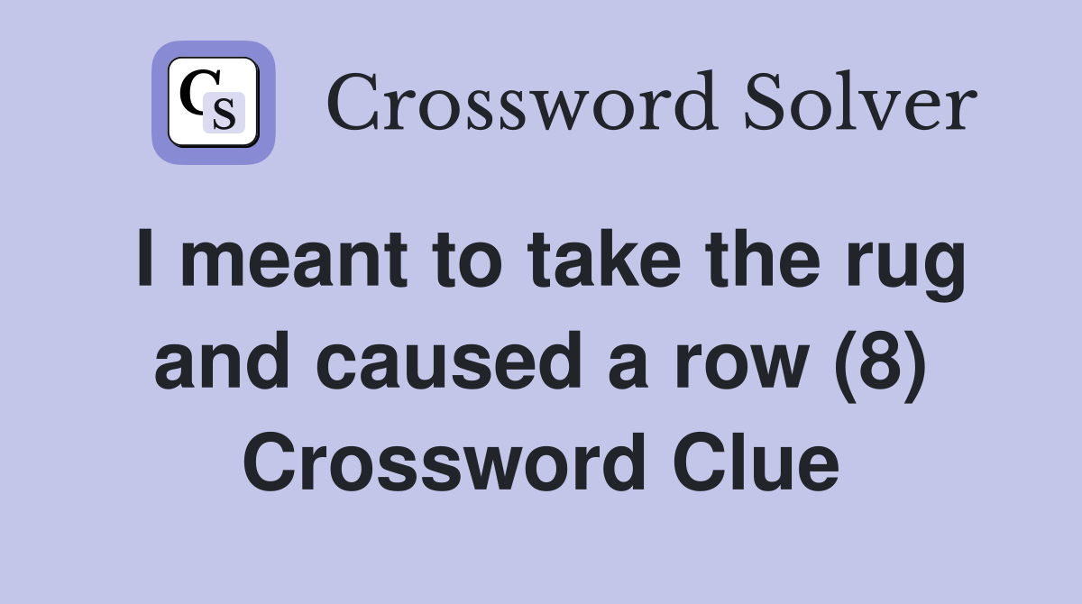 I meant to take the rug and caused a row (8) Crossword Clue