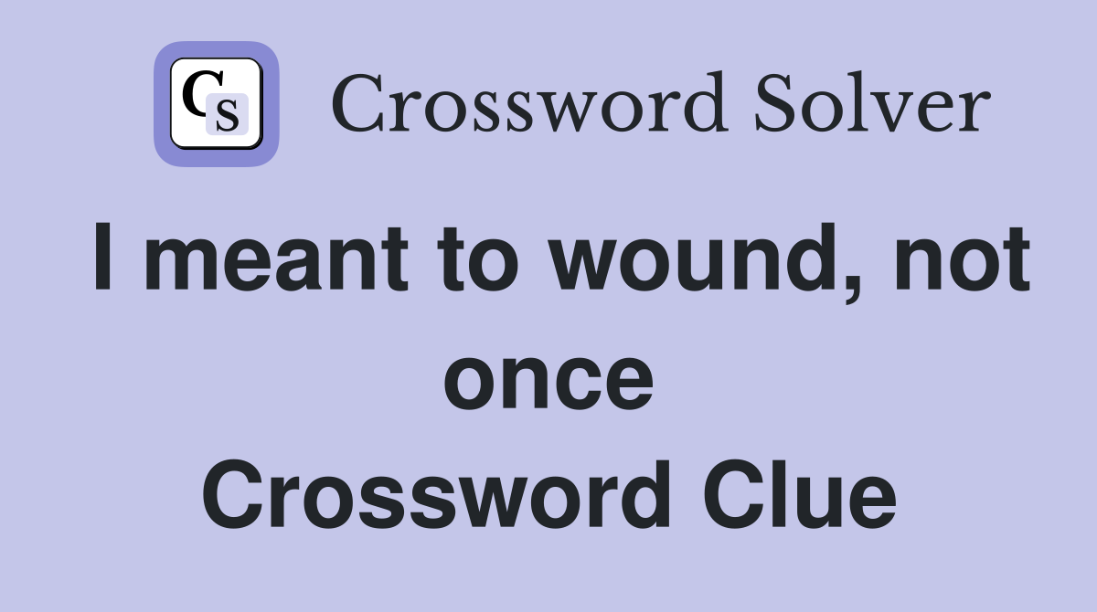 I meant to wound, not once Crossword Clue