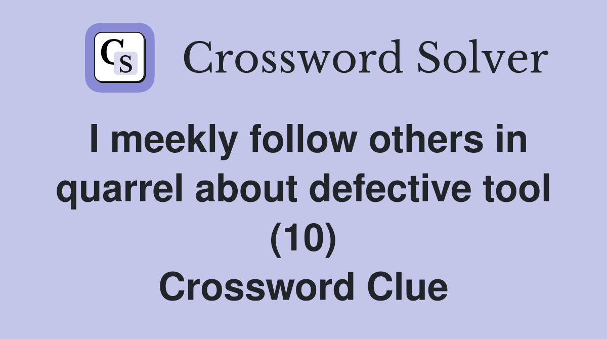 I meekly follow others in quarrel about defective tool (10) Crossword Clue