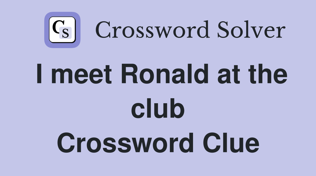 I meet Ronald at the club Crossword Clue