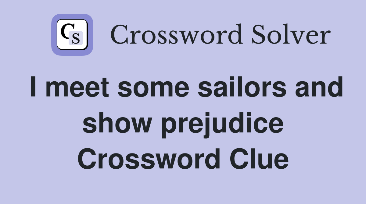 I meet some sailors and show prejudice Crossword Clue