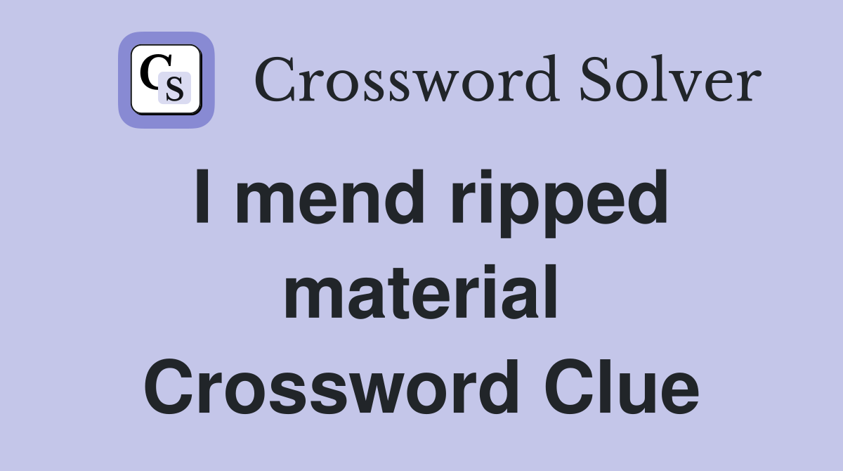 I mend ripped material Crossword Clue