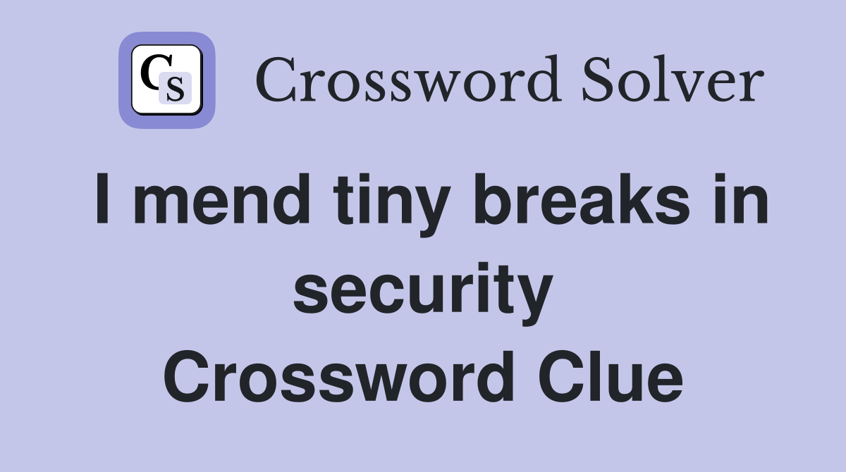 I mend tiny breaks in security Crossword Clue