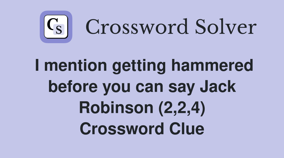 I mention getting hammered before you can say Jack Robinson (2,2,4) Crossword Clue