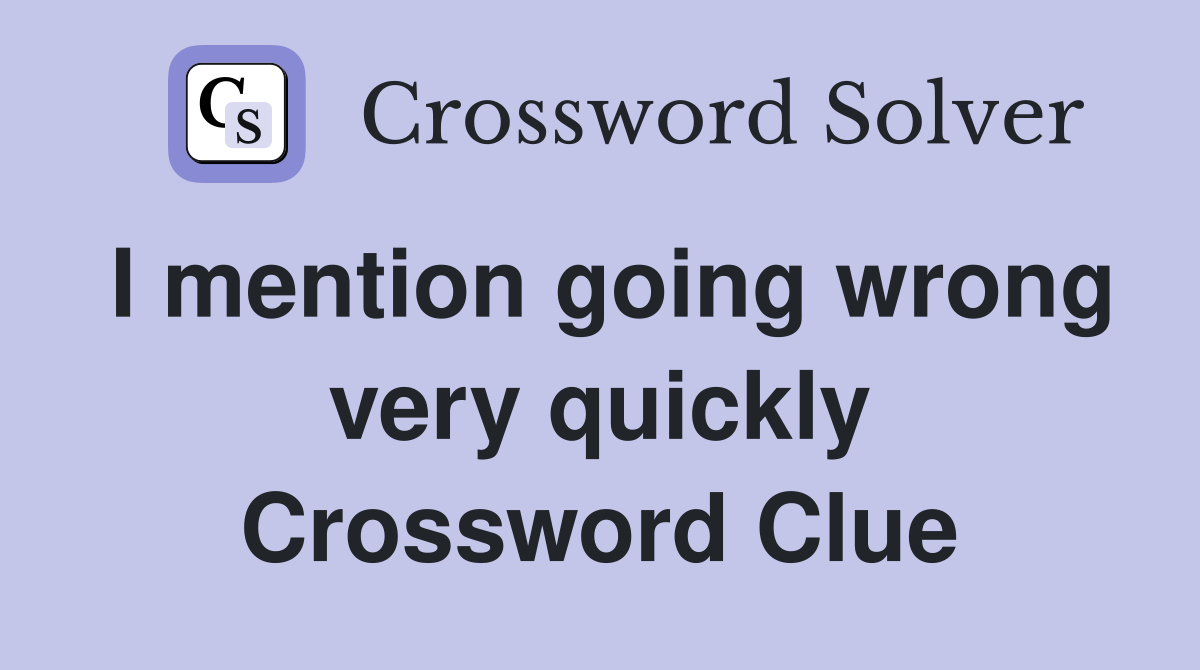 I mention going wrong very quickly Crossword Clue