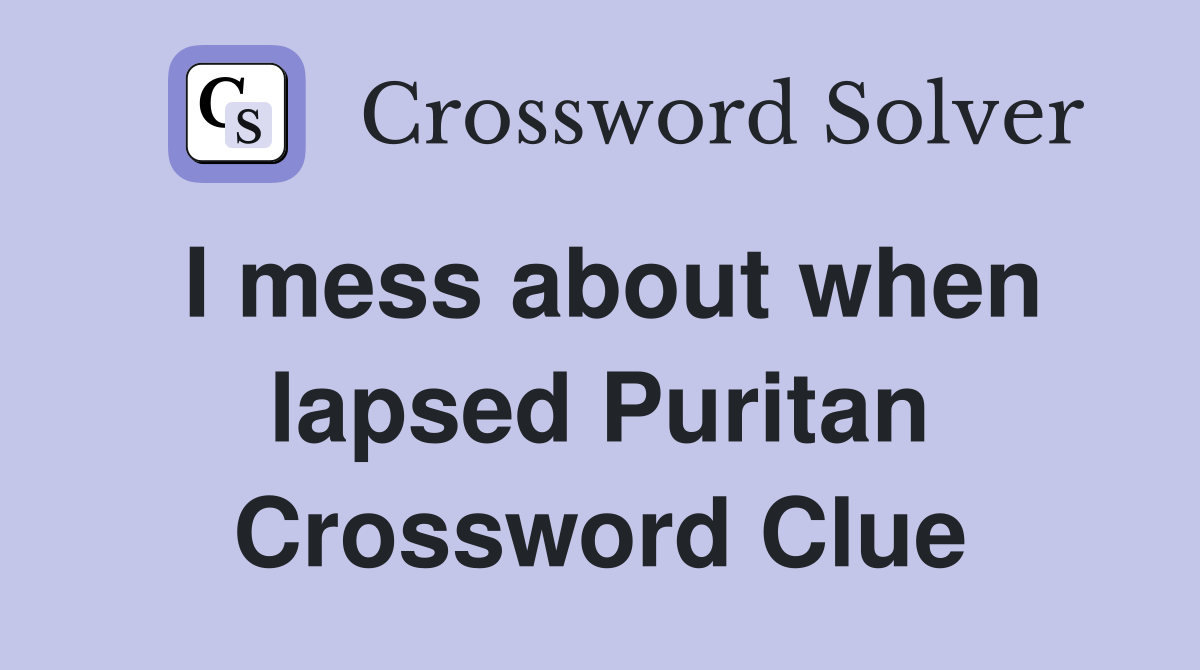 I mess about when lapsed Puritan Crossword Clue