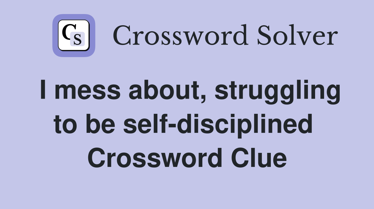 I mess about, struggling to be self-disciplined  Crossword Clue