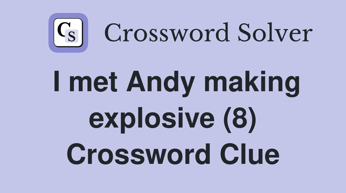 I met Andy making explosive (8) Crossword Clue