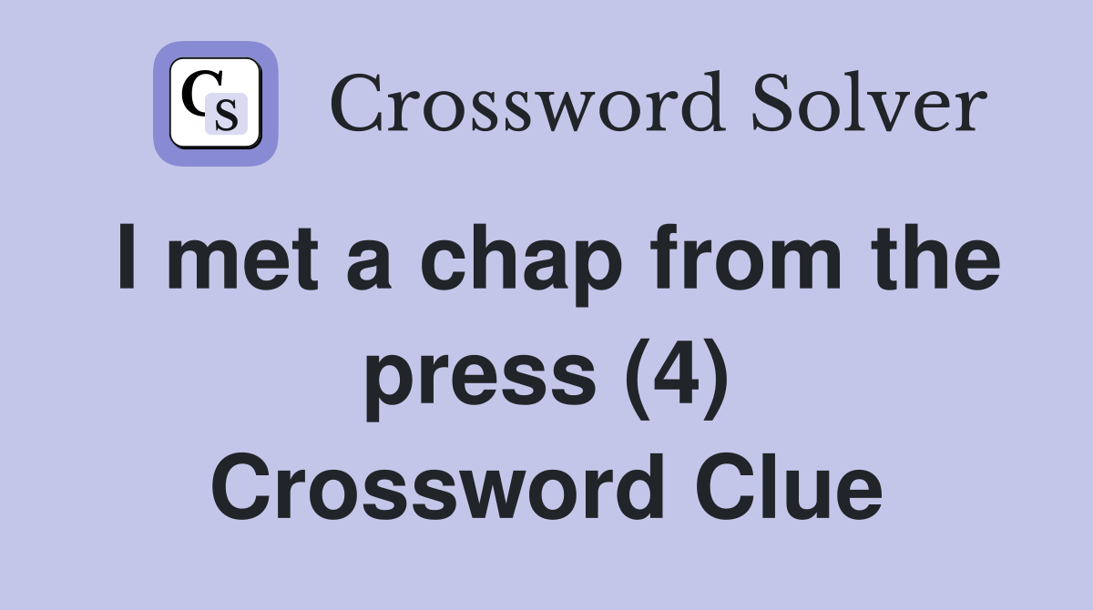 I met a chap from the press (4) Crossword Clue