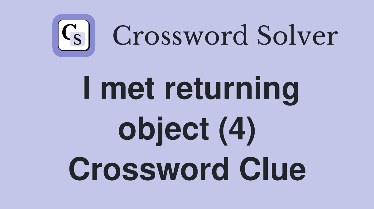 I met returning object (4) Crossword Clue