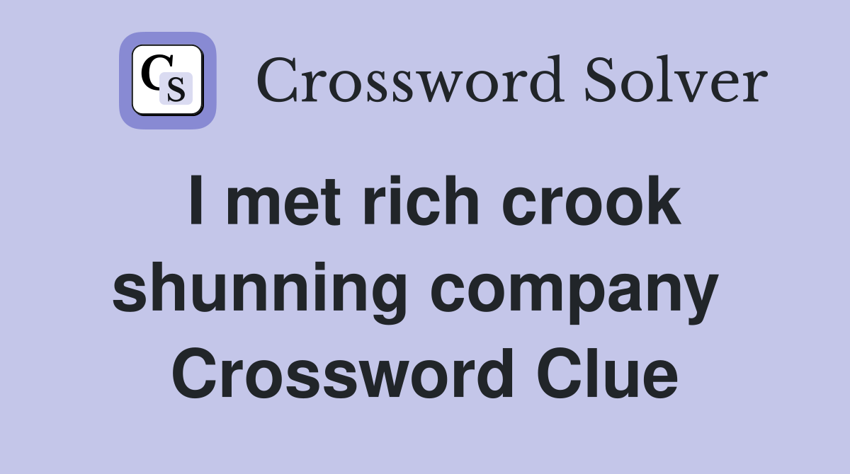 I met rich crook shunning company  Crossword Clue