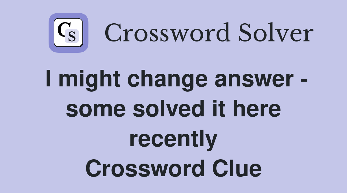 I might change answer - some solved it here recently Crossword Clue
