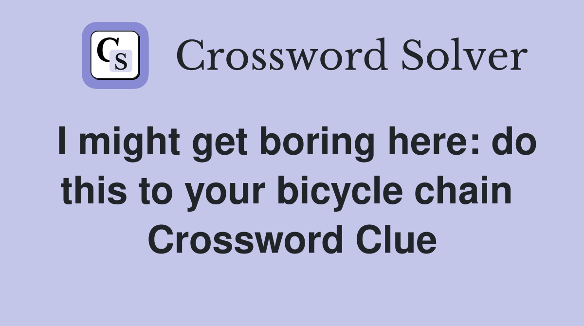 I might get boring here: do this to your bicycle chain  Crossword Clue