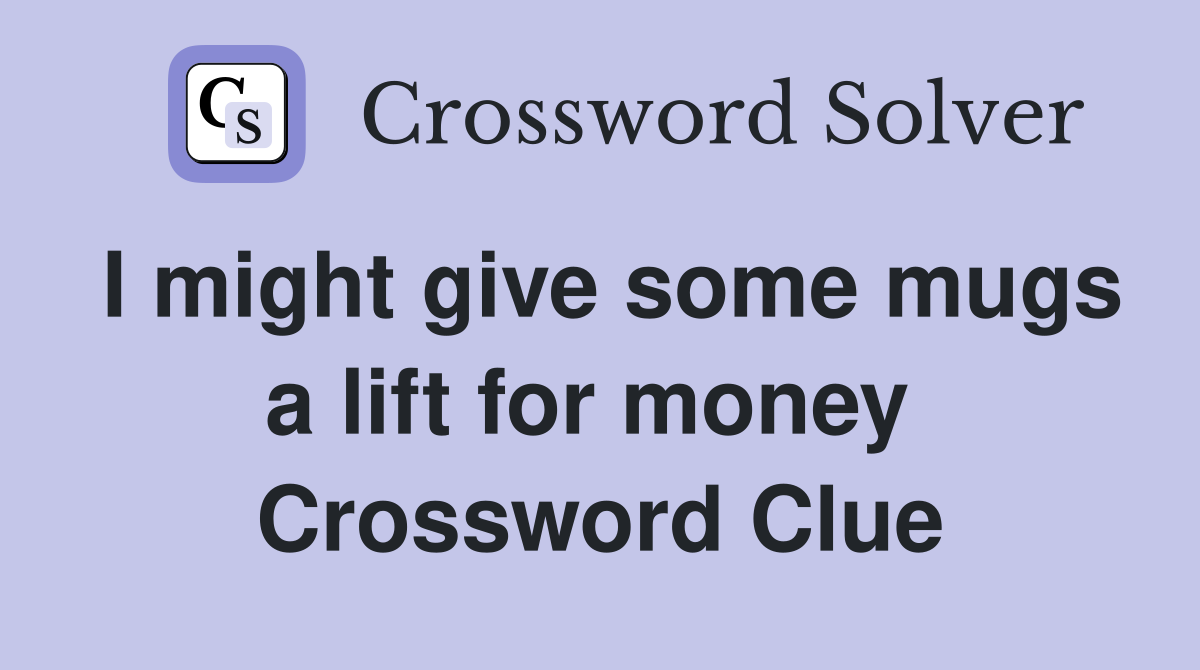 I might give some mugs a lift for money  Crossword Clue