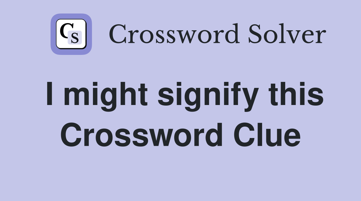 I might signify this Crossword Clue