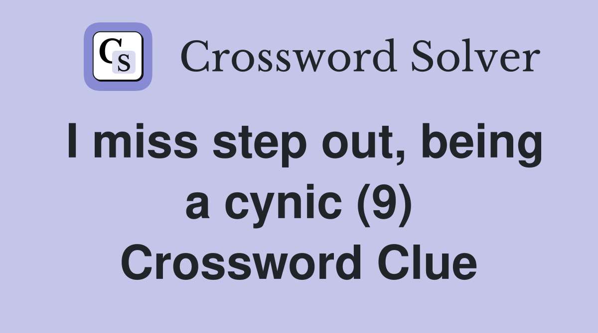 I miss step out, being a cynic (9) Crossword Clue