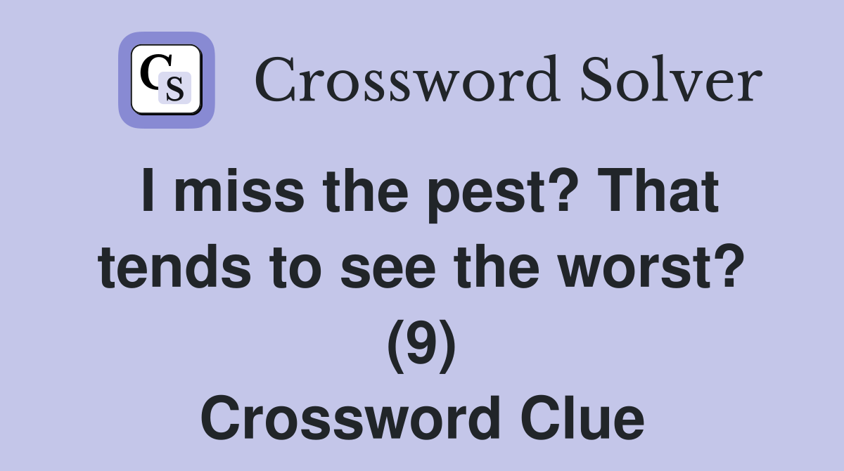 I miss the pest? That tends to see the worst? (9) Crossword Clue