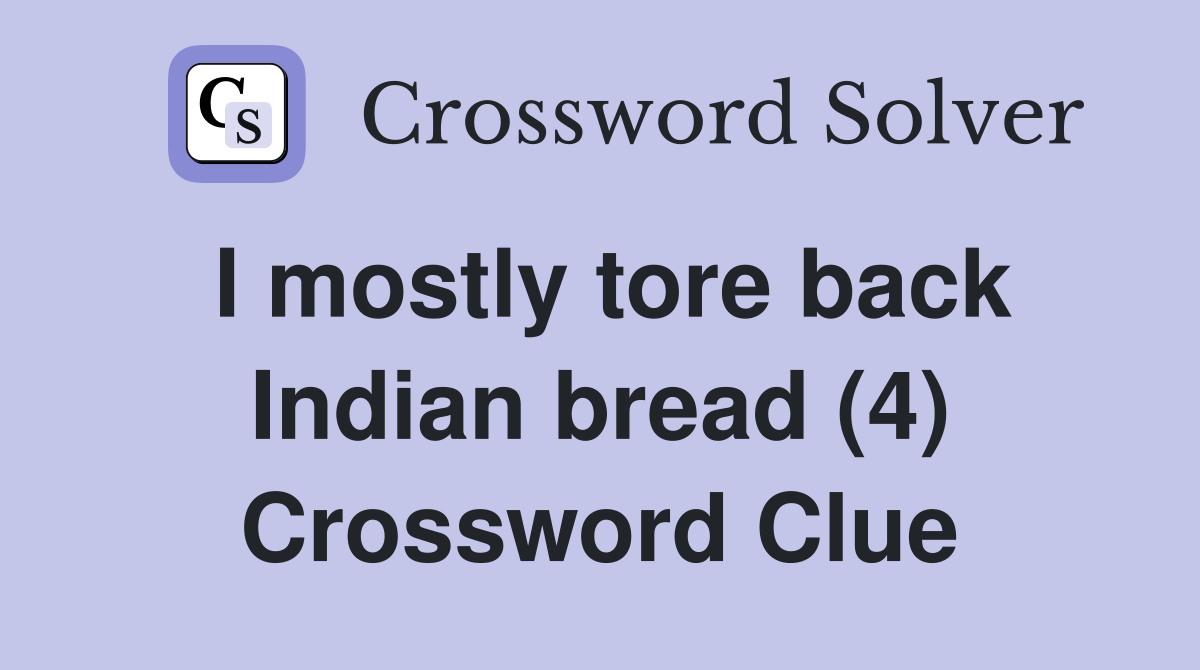 I mostly tore back Indian bread (4) Crossword Clue