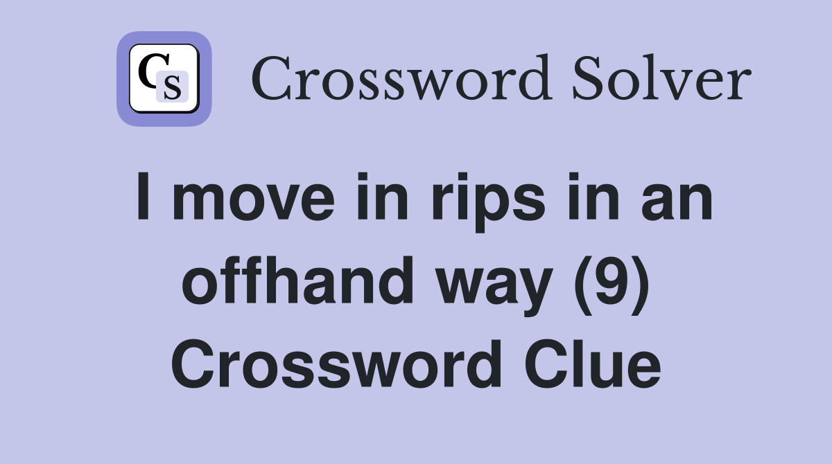 I move in rips in an offhand way (9) Crossword Clue