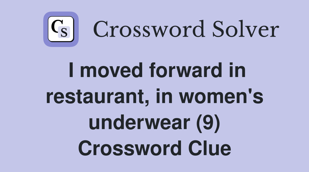 I moved forward in restaurant, in women's underwear (9) Crossword Clue