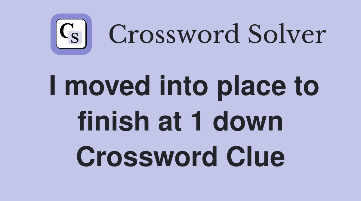 I moved into place to finish at 1 down Crossword Clue