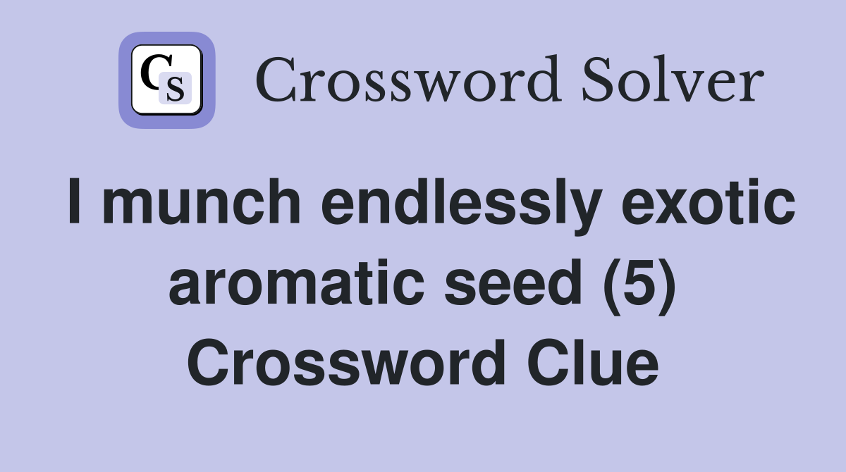 I munch endlessly exotic aromatic seed (5) Crossword Clue