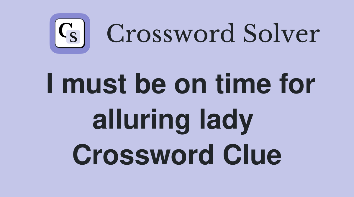 I must be on time for alluring lady  Crossword Clue