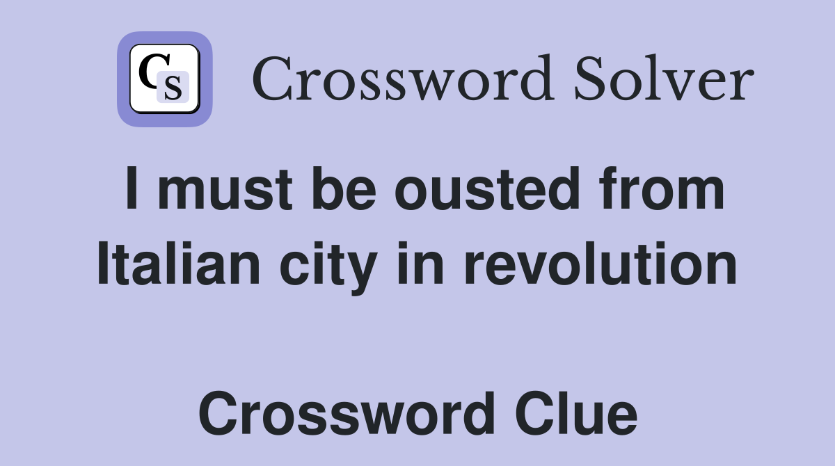 I must be ousted from Italian city in revolution  Crossword Clue
