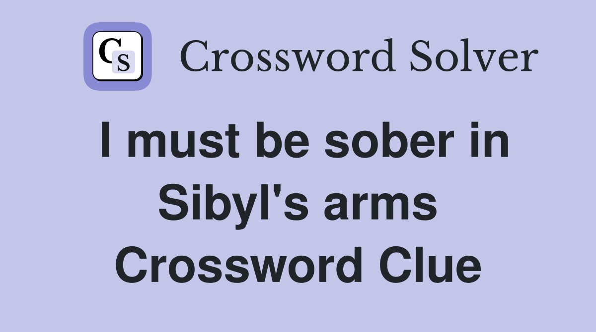 I must be sober in Sibyl's arms Crossword Clue