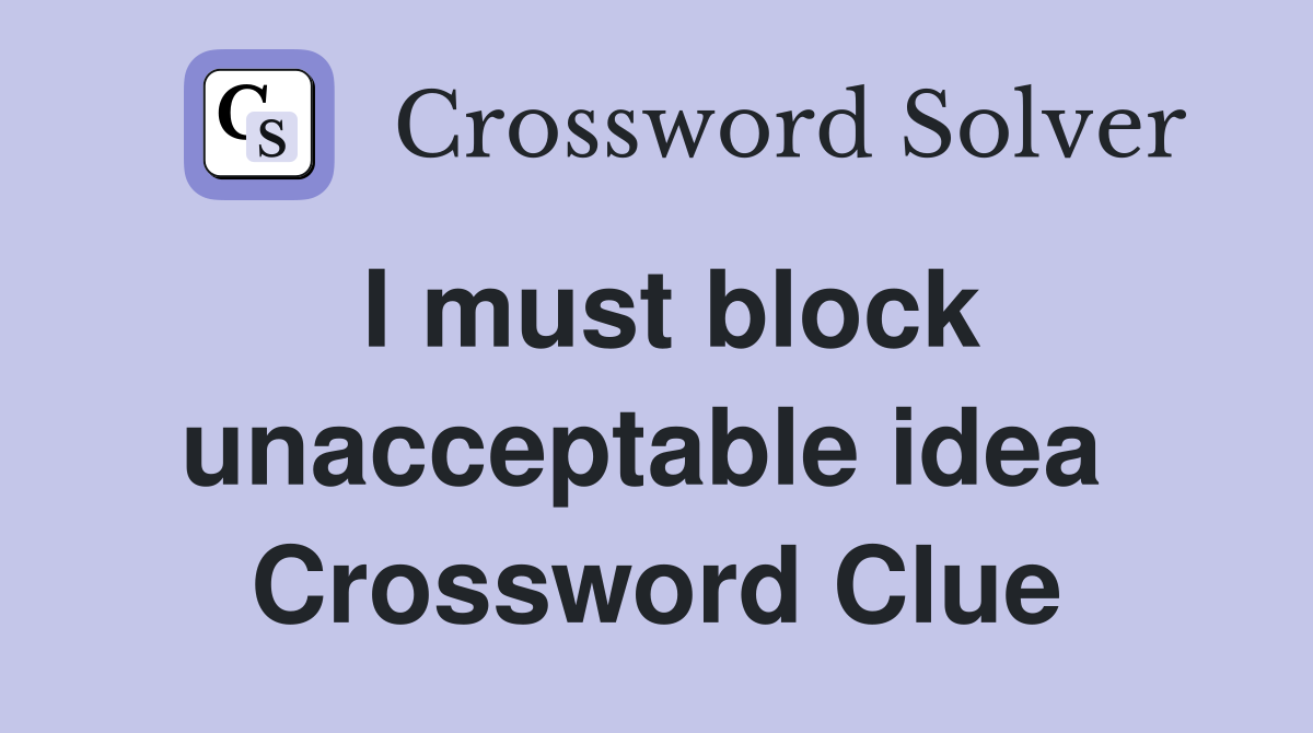 I must block unacceptable idea  Crossword Clue