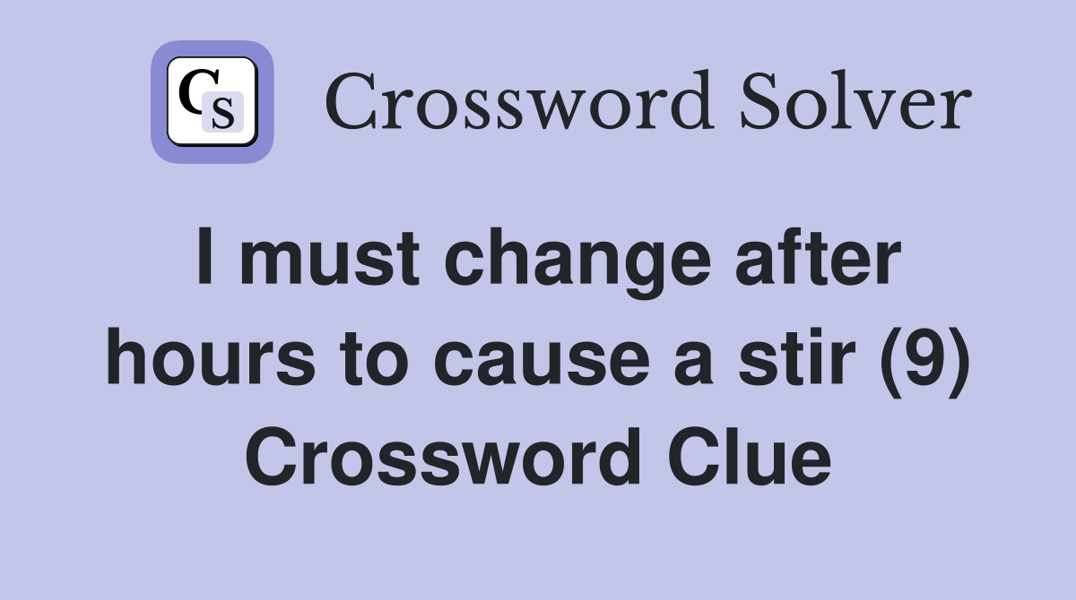 I must change after hours to cause a stir (9) Crossword Clue