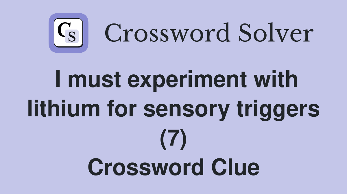 I must experiment with lithium for sensory triggers (7) Crossword Clue